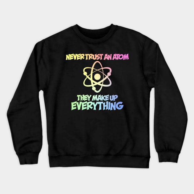 Never Trust An Atom Crewneck Sweatshirt by ScienceCorner